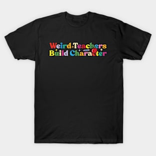 Weird Teachers Build Character T-Shirt